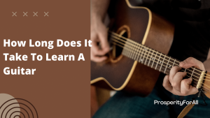 How Long Does It Take To Learn A Guitar - ProsperityForAll
