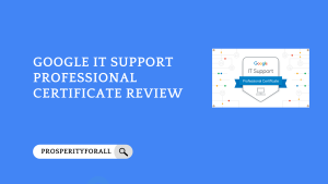 Google IT Support Professional Certificate Review - ProsperityForAll